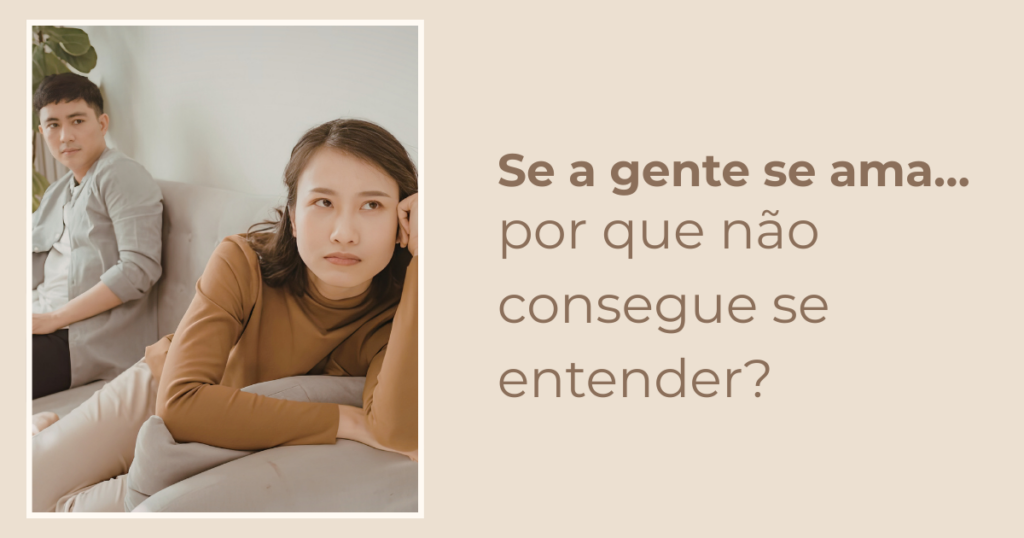 “Se a gente se ama… por que não consegue se entender?